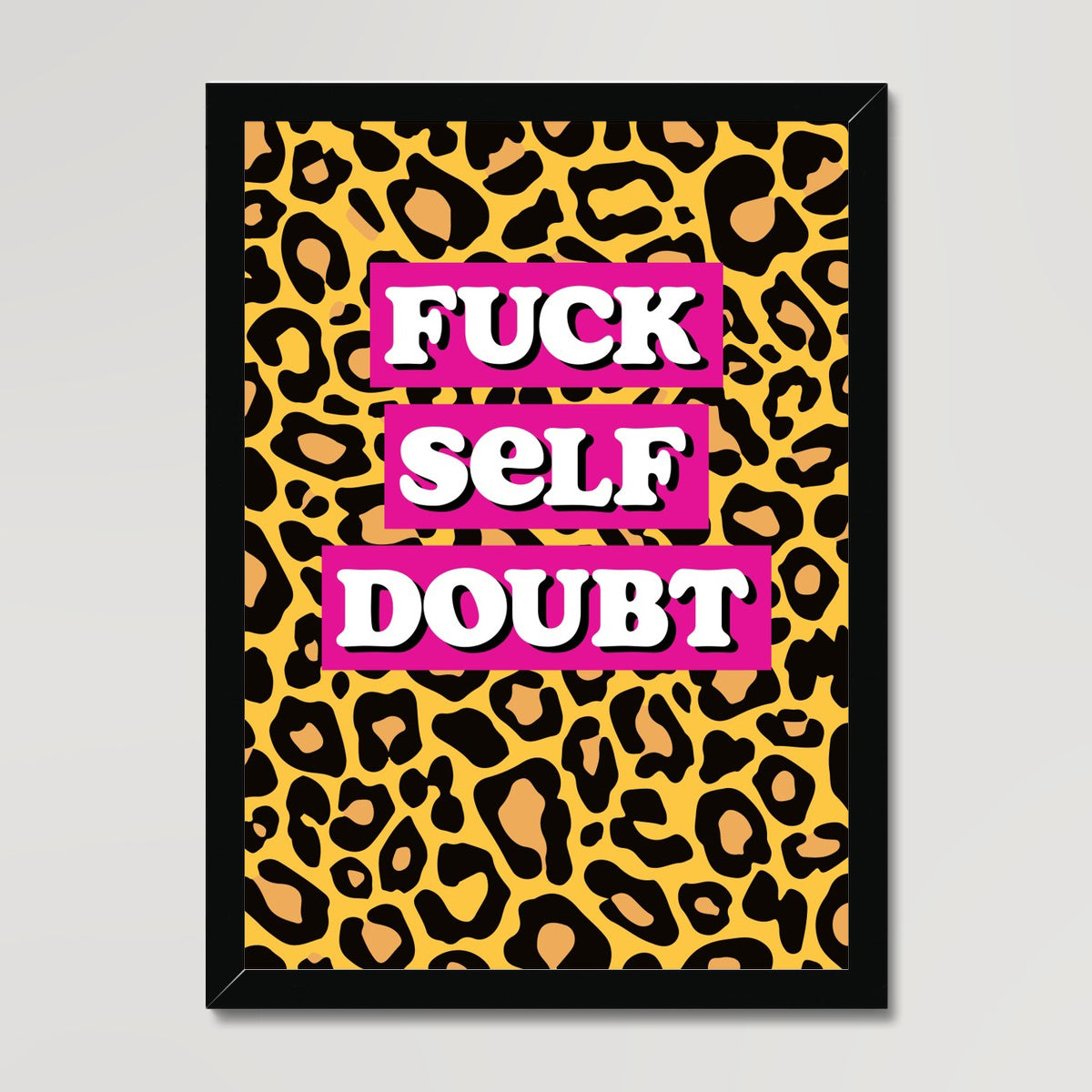 Your story harrogate graphic available as a print with or without a frame. Graphic shows close up of And remember graphic. The graphic shows bold lettering fuck self doubt on block pink colour surrounded by cheetah animal print.